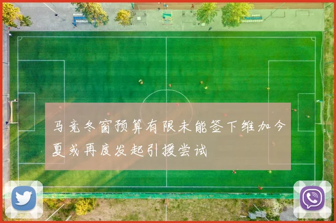 马竞冬窗预算有限未能签下维加今夏或再度发起引援尝试