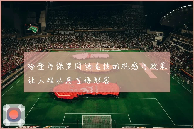 哈登与保罗同场竞技的观感与效果让人难以用言语形容