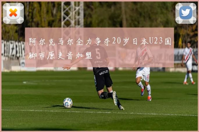 阿尔克马尔全力争夺20岁日本U23国脚市原吏音加盟