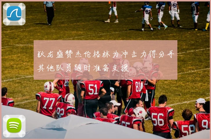 狄龙盛赞杰伦格林为冲击力得分手其他队员随时准备支援