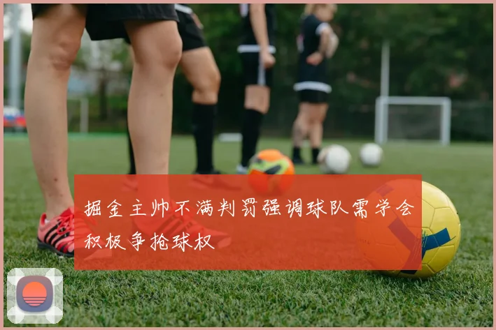掘金主帅不满判罚强调球队需学会积极争抢球权