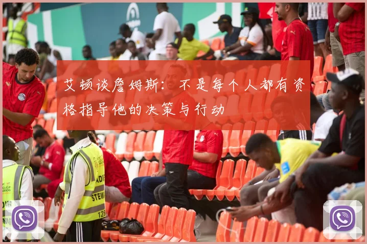 艾顿谈詹姆斯：不是每个人都有资格指导他的决策与行动